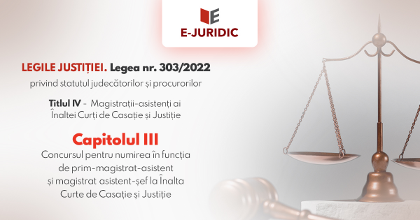 Titlul IV Magistratii-asistenti ai Inaltei Curti de Casatie si Justitie, Capitolul III - Legea nr. 303/2022 privind statutul judecatorilor si procurorilor